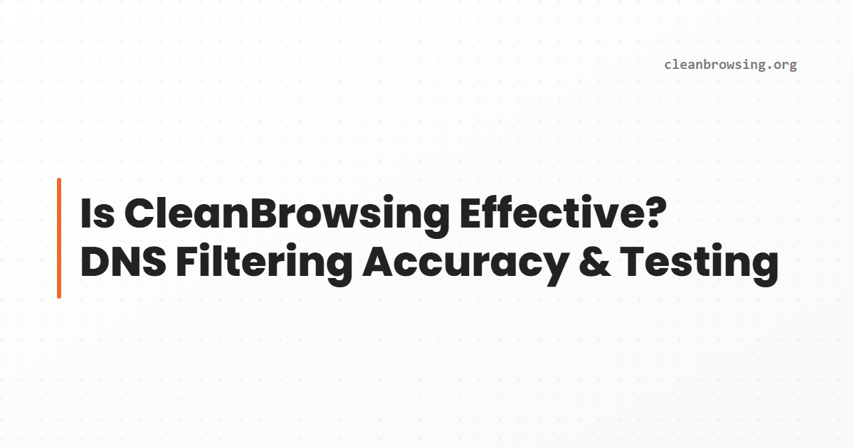 Is CleanBrowsing Effective? DNS Filtering Accuracy & Testing